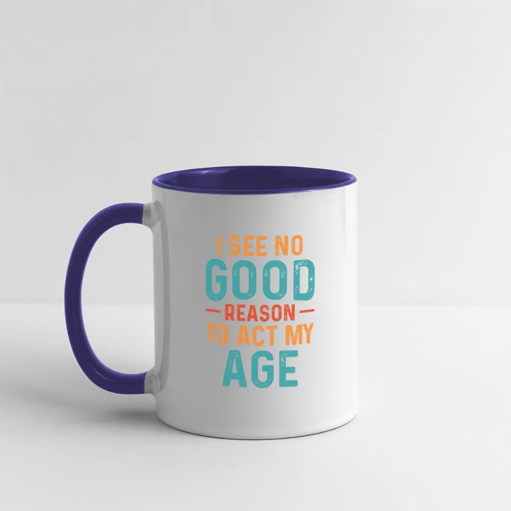 I See No Good Reason To Act My Age Coffee Mug