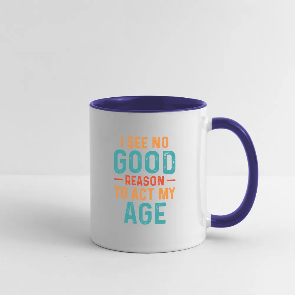 I See No Good Reason To Act My Age Coffee Mug