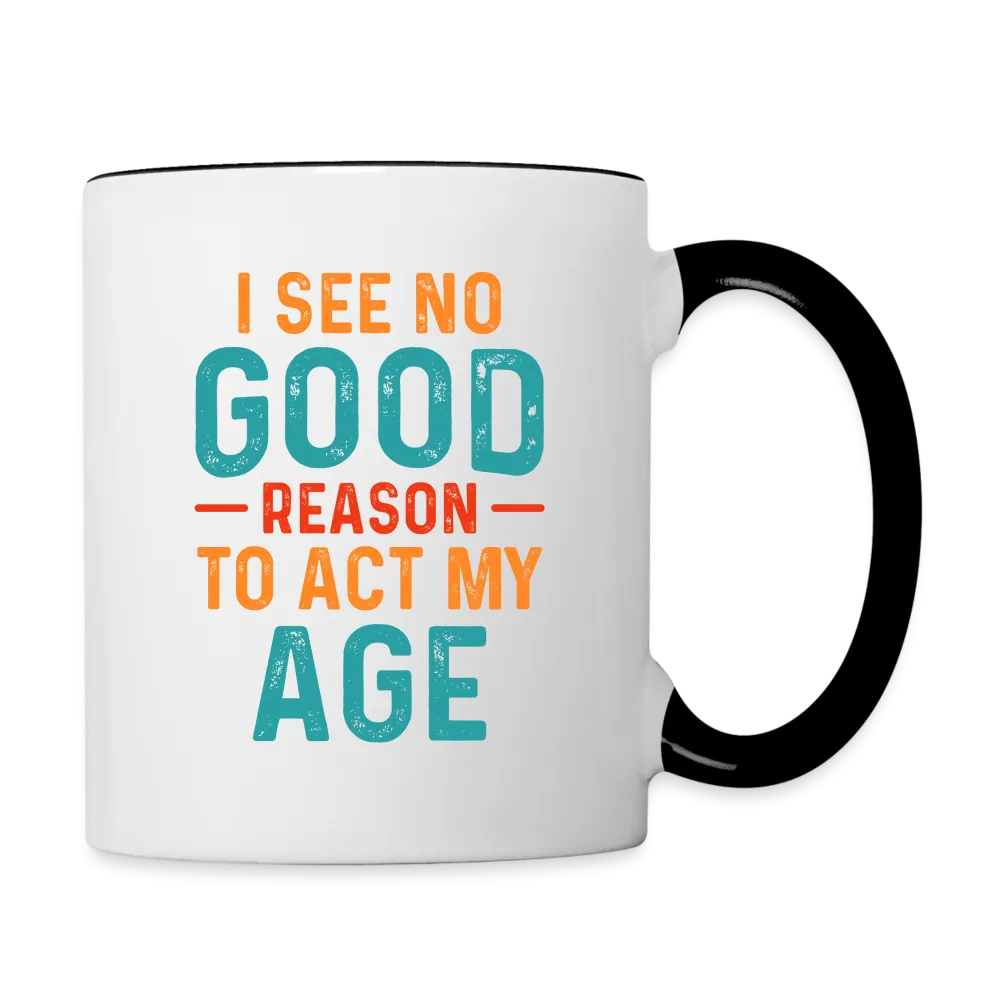 I See No Good Reason To Act My Age Coffee Mug