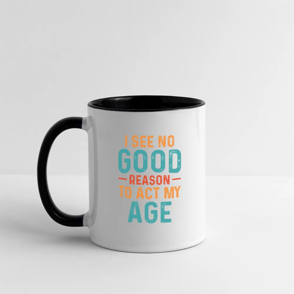 I See No Good Reason To Act My Age Coffee Mug