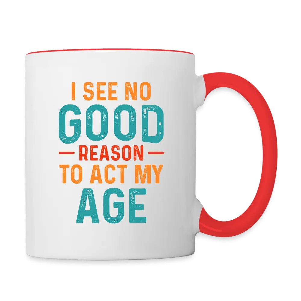 I See No Good Reason To Act My Age Coffee Mug