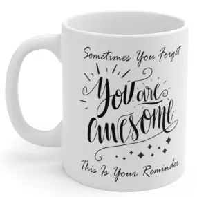 Sometimes You Forget You Are Awesome Gift Coffee Mug